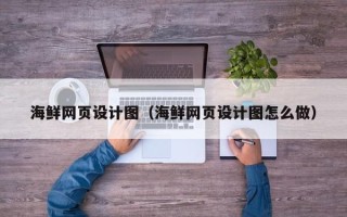 偃师海鲜网页设计图（海鲜网页设计图怎么做）