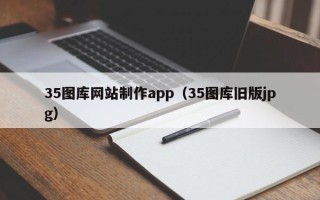 偃师35图库网站制作app（35图库旧版jpg）